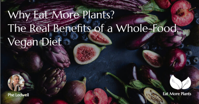 Why Eat More Plants -  The Real Benefits of a Whole-Food, Vegan Diet